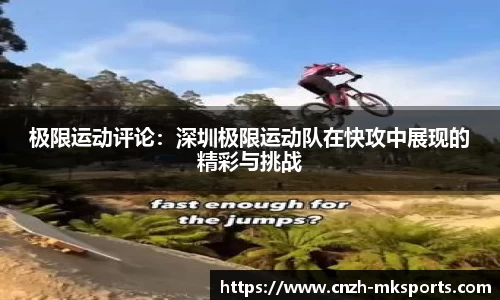 极限运动评论：深圳极限运动队在快攻中展现的精彩与挑战